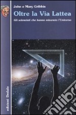 Oltre la Via Lattea. Gli scienziati che hanno misurato l'universo libro