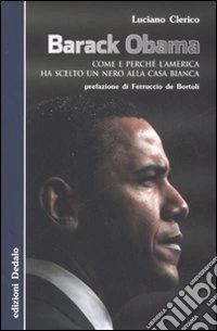 Barack Obama. Come e perché l'America ha scelto un nero alla Casa Bianca