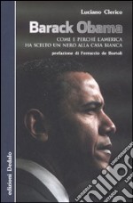 Barack Obama. Come e perché l'America ha scelto un nero alla Casa Bianca libro