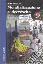 Mondializzazione e decrescita. L'alternativa africana libro