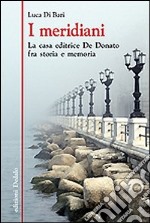 I meridiani. La casa editrice De Donato fra storia e memoria libro