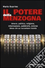 Il potere della menzogna. Amore, politica, religione, informazione, pubblicità, scienza. Vince chi sa raccontare falsità libro