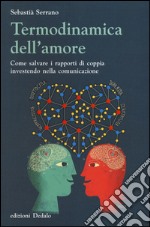 Termodinamica dell'amore. Come salvare i rapporti di coppia investendo nella comunicazione libro