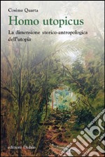 Homo utopicus. La dimensione storico-antropologica dell'utopia libro