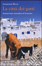 La città dei gatti. Antropologia animalista di Essaouira. Ediz. illustrata libro