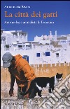 La città dei gatti. Antropologia animalista di Essaouira. Ediz. illustrata libro di Rivera Annamaria