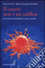 Il cancro non è un carillon. La relazione terapeutica come metodo libro