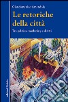 Le retoriche della città. Tra politica, marketing e diritti libro di Amendola Giandomenico