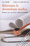 Riformare la deontologia medica. Proposte per un nuovo codice deontologico libro