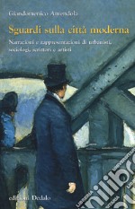 Sguardi sulla città moderna. Narrazioni e rappresentazioni di urbanisti, sociologi, scrittori e artisti libro