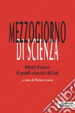 Mezzogiorno di scienza. Ritratti d'autore di grandi scienziati del Sud libro