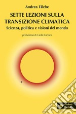 Sette lezioni sulla transizione climatica. Scienza, politica e visioni del mondo libro