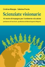 Scienziate visionarie. 10 storie di impegno per l'ambiente e la salute