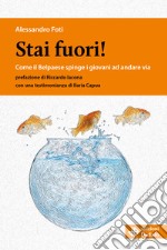 Stai fuori! Come il Bel Paese spinge i giovani ad andare via libro