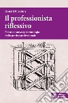 Il professionista riflessivo. Per una nuova epistemologia della pratica professionale. Nuova ediz. libro di Schön Donald Alan