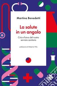 La salute in un angolo. Crisi e futuro del nostro servizio sanitario libro