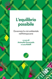 L'equilibrio possibile. Governare la crisi ambientale nell'Antropocene