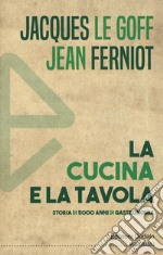 La cucina e la tavola. Storia di 5000 anni di gastronomia libro