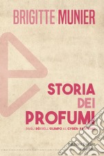 Storia dei profumi. Dagli dèi dell'Olimpo al cyber-profumo libro