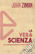 La vera scienza. Cos'è il metodo scientifico e perché è attendibile libro