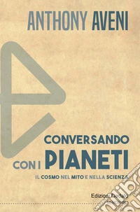 Conversando con i pianeti. Il cosmo nel mito e nella scienza