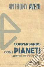 Conversando con i pianeti. Il cosmo nel mito e nella scienza libro