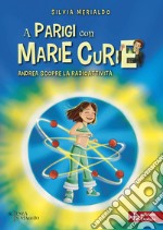 A Parigi con Marie Curie. Andrea scopre radioattività libro