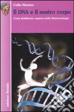 Il DNA e il nostro corpo. Cosa dobbiamo sapere sulle biotecnologie. Ediz. illustrata