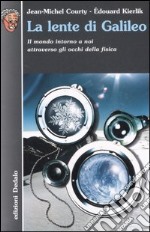 La lente di Galileo. Il mondo intorno a noi attraverso gli occhi della fisica