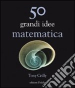 50 grandi idee. Matematica libro