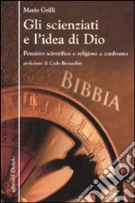 Gli Scienziati e l'idea di Dio. Pensiero scientifico e religioso a confronto libro