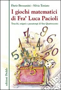 I giochi matematici di fra' Luca Pacioli. Trucchi, enigmi e passatempi di fine Quattrocento
