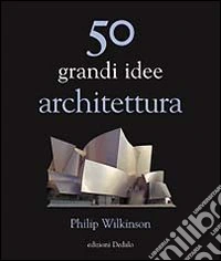 50 grandi idee. Architettura