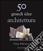 50 grandi idee. Architettura libro