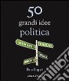 50 grandi idee. Politica libro di Dupré Ben