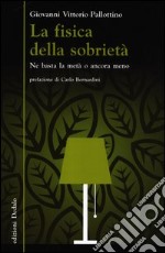 La fisica della sobrietà. Ne basta la metà o ancora meno libro