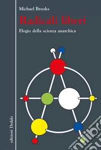 Radicali liberi. Elogio della scienza anarchica