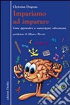 Impariamo ad imparare. Come apprendere e memorizzare velocemente libro