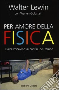 Per amore della fisica. Dall'arcobaleno ai confini del tempo