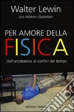 Per amore della fisica. Dall'arcobaleno ai confini del tempo libro