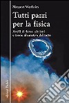 Tutti pazzi per la fisica. Anelli di fumo, circloni e teorie alternative del tutto libro di Wertheim Margaret