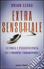 Extrasensoriale. Scienza e pseudoscienza dei fenomeni paranormali libro