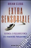 Extrasensoriale. Scienza e pseudoscienza dei fenomeni paranormali libro