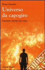 Universo da capogiro. Fenomeni estremi nel cosmo libro