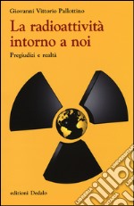 La radioattività intorno a noi. Pregiudizi e realtà libro