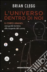 L'universo dentro di noi. Il corpo umano: una guida turistica alla scoperta del cosmo libro