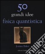 50 grandi idee. Fisica quantistica