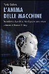 L'Anima delle macchine. Tecnodestino, dipendenza tecnologica e uomo virtuale libro