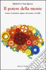 Il potere della mente. Come il pensiero agisce sul nostro cervello