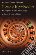 Il caso e la probabilità. Le sorprese di una strana coppia libro